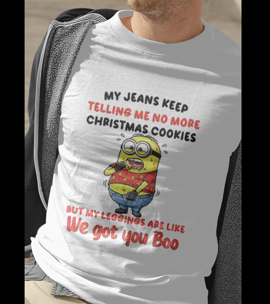 Minion My Jeans Say No More Christmas Cookies But My S We Got You Boo T-Shirt