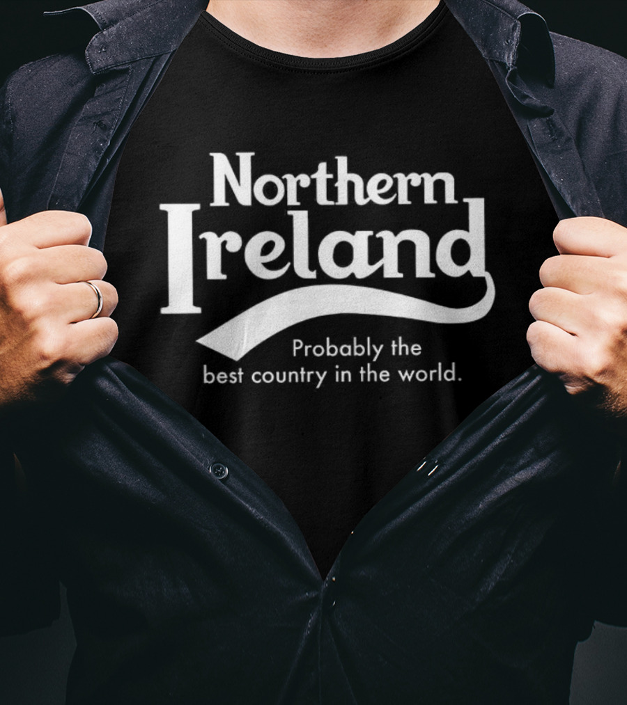 Northern Ireland Probably The Best Country In The World T-Shirt