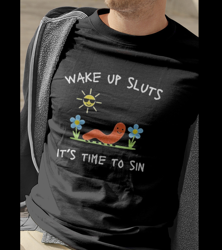 Wake Up Sluts It's Time To Sin Funny Sun Worm Flowers T-Shirt