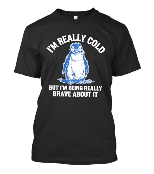 Penguin I’m Really Cold But I’m Being Really Brave About It T-Shirt