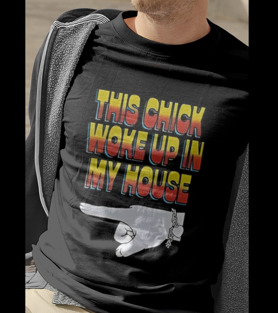 This Chick Woke Up In My House Pointing Hand T-Shirt