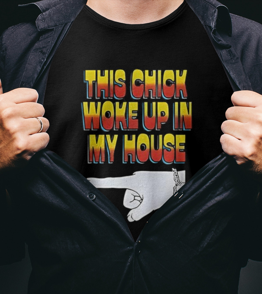This Chick Woke Up In My House Pointing Hand T-Shirt