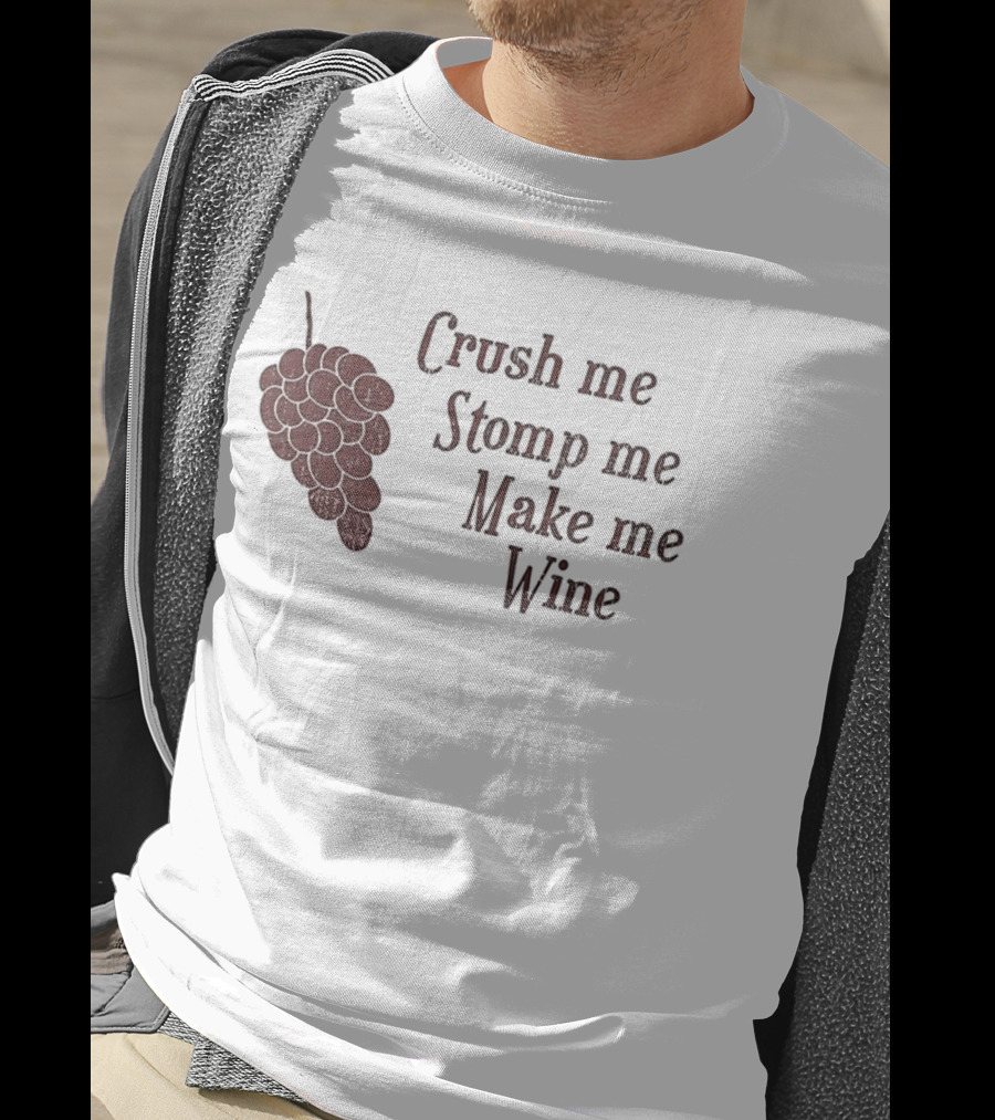 Crush Me Stomp Me Make Me Wine Grapes T-Shirt
