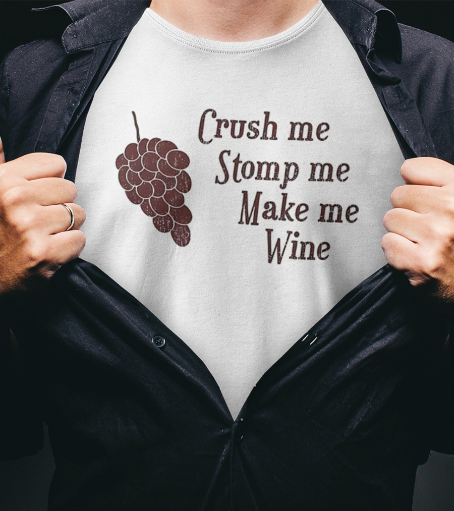 Crush Me Stomp Me Make Me Wine Grapes T-Shirt