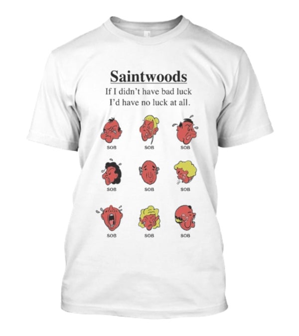 Saintwoods If I Didn’t Have Bad Luck I’d Have No Luck At All SOS Faces T-Shirt