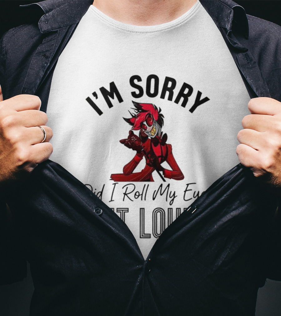 Hazbin Hotel Alastor I'm Sorry Did I Roll My Eyes Out Loud T-Shirt