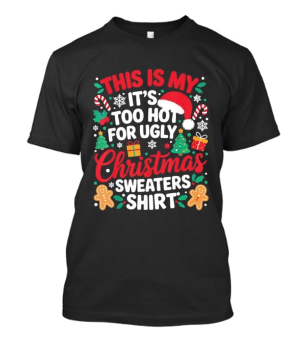 This Is My It's Too Hot For Ugly Christmas Sweaters Santa Hat Gingerbread Candy Canes T-Shirt