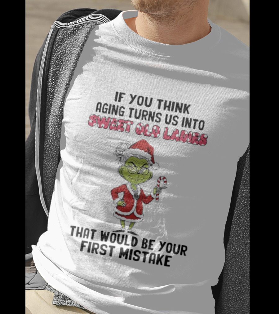 ``` Grinch Sweet Old Ladies Aging Turns Us Into First Mistake ``` T-Shirt