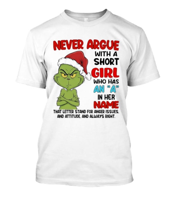 Never Argue With A Short Girl Who Has An A In Her Name Grinch Anger Issues And Always Right T-Shirt