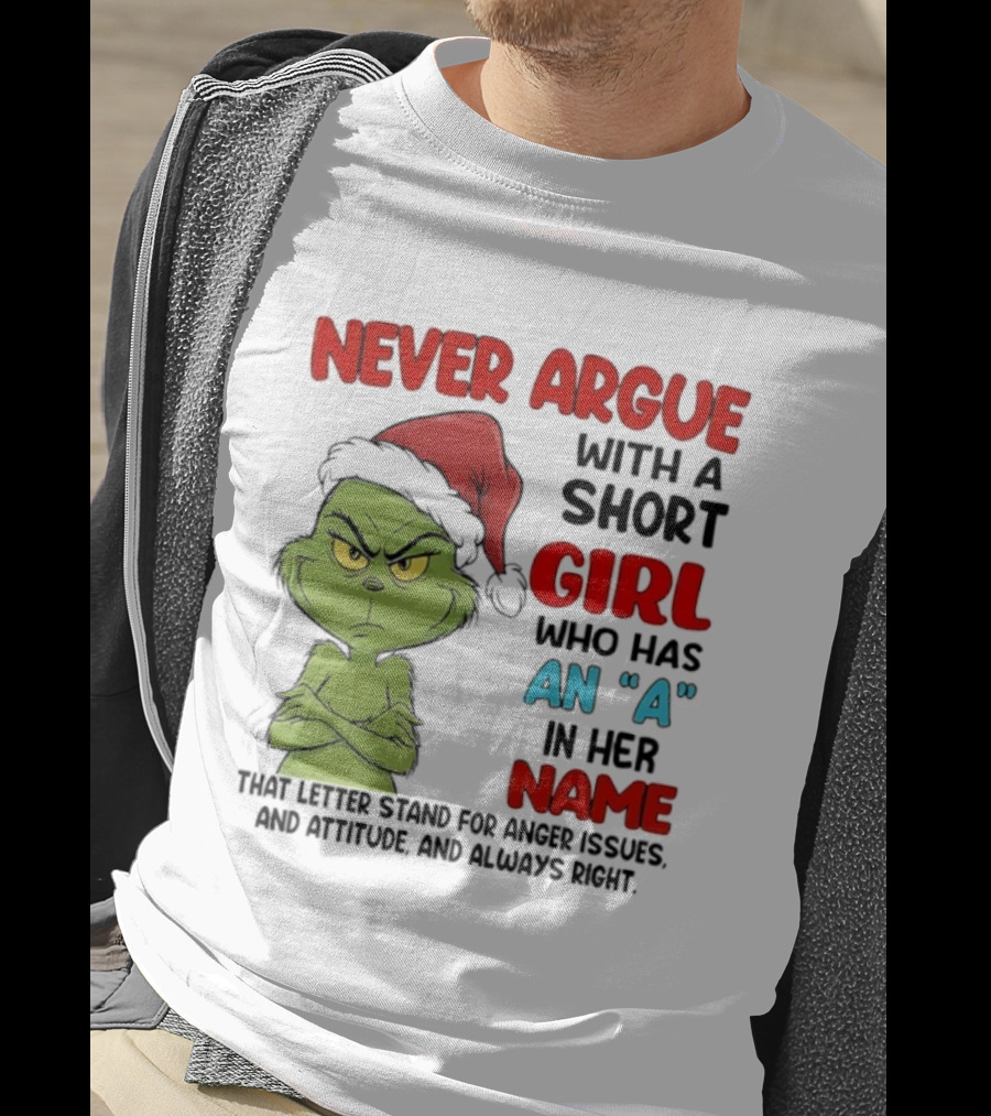 Never Argue With A Short Girl Who Has An A In Her Name Grinch Anger Issues And Always Right T-Shirt
