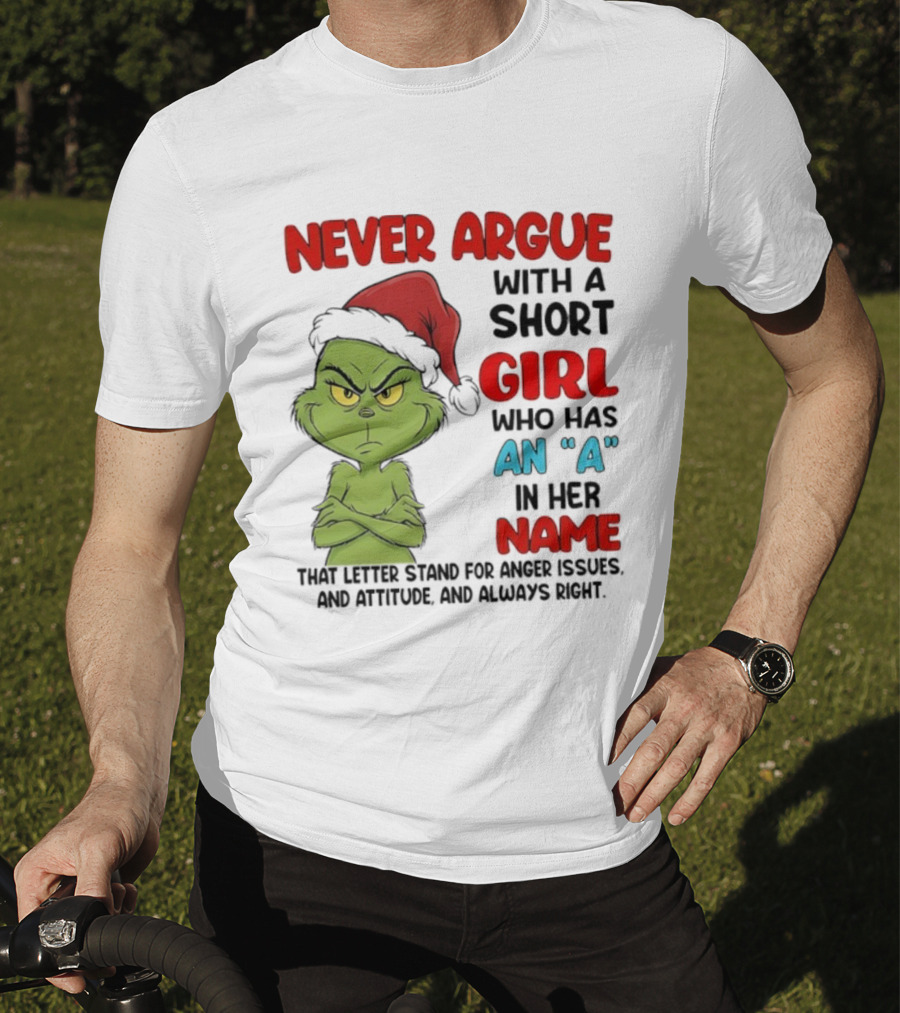 Never Argue With A Short Girl Who Has An A In Her Name Grinch Anger Issues And Always Right T-Shirt