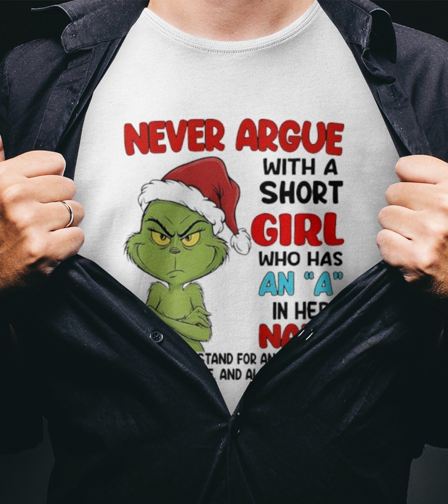 Never Argue With A Short Girl Who Has An A In Her Name Grinch Anger Issues And Always Right T-Shirt