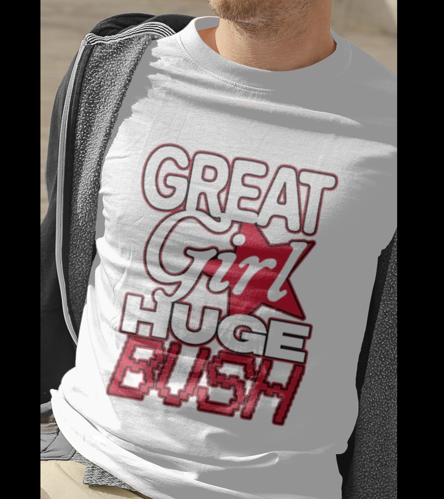 Great Girl Huge Bush Star Text T-Shirt