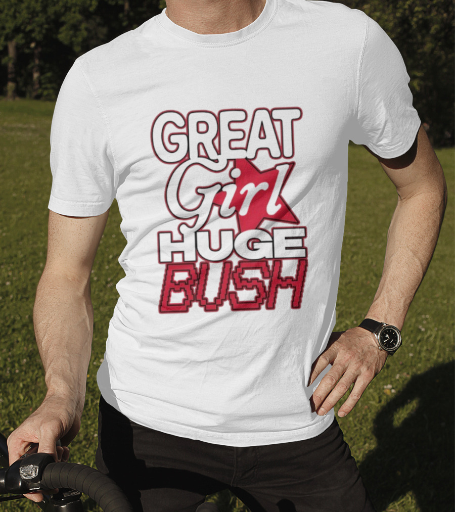 Great Girl Huge Bush Star Text T-Shirt