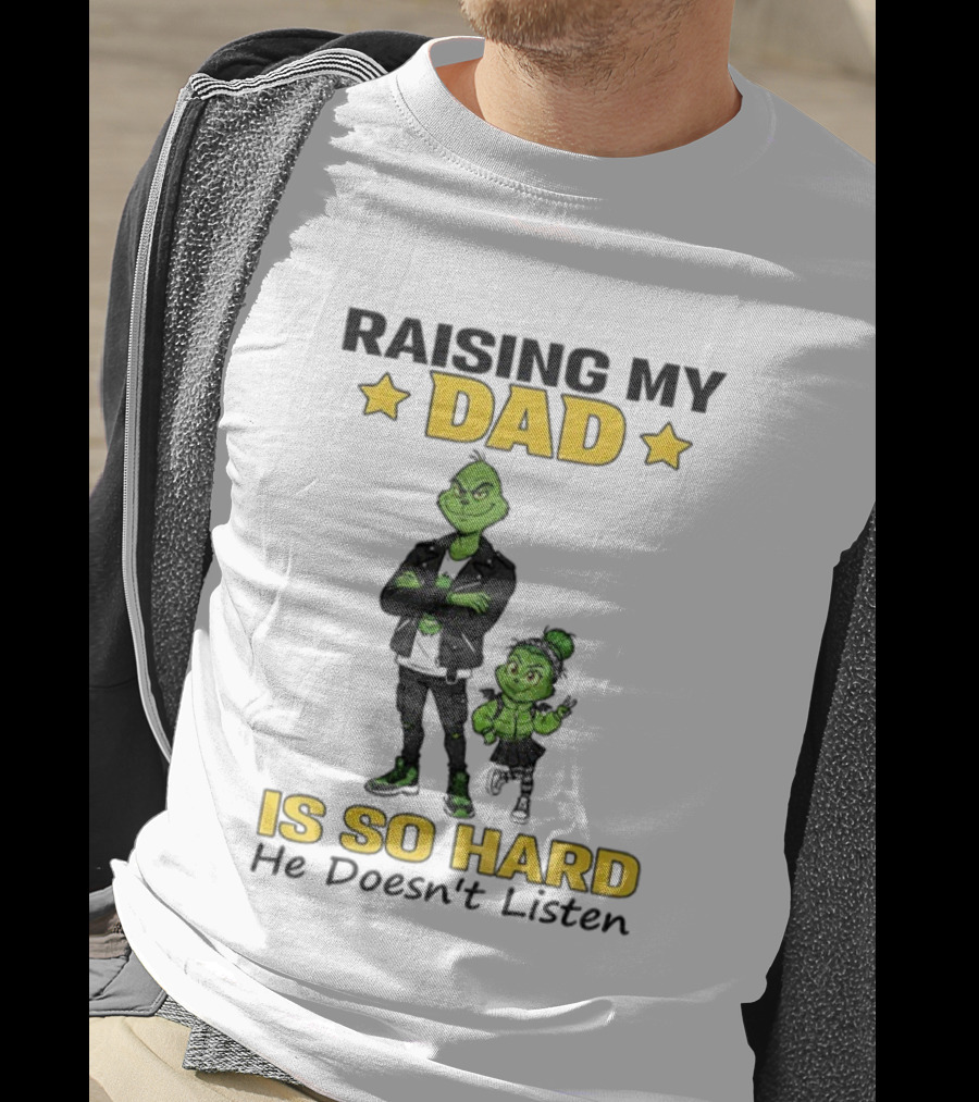 Raising My Dad Is So Hard He Doesn't Listen Grinch Christmas T-Shirt