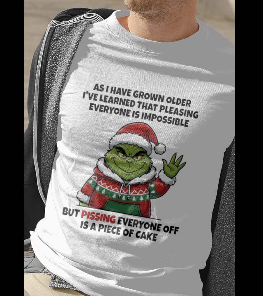 Grinch As I Have Grown Older I've Learned That Pleasing Everyone Is Impossible But Pissing Everyone Off Is A Piece Of Cake T-Shirt