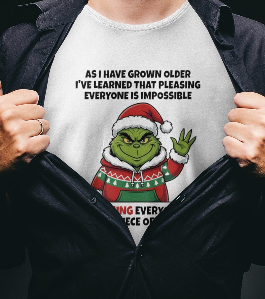 Grinch As I Have Grown Older I've Learned That Pleasing Everyone Is Impossible But Pissing Everyone Off Is A Piece Of Cake T-Shirt