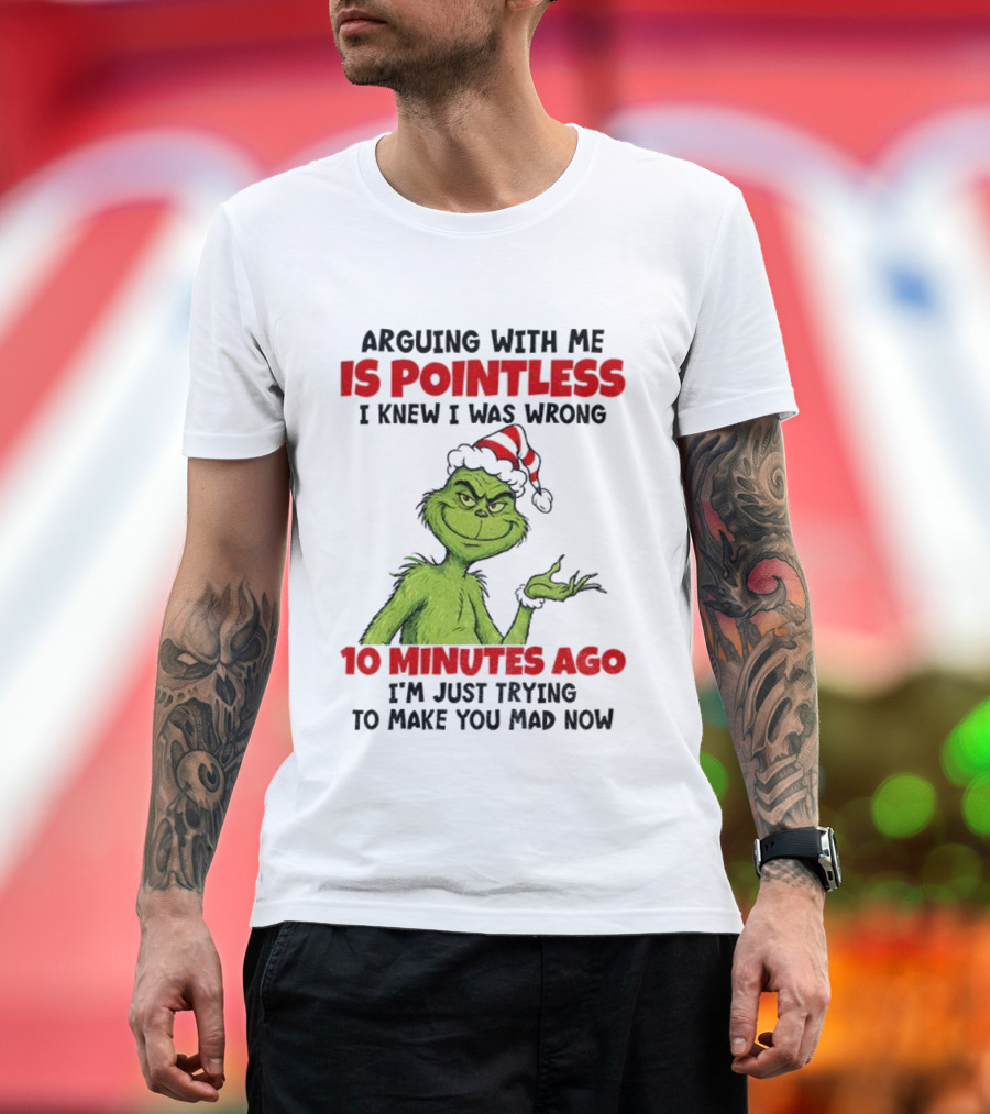 Arguing With Me Is Pointless I Knew I Was Wrong 10 Minutes Ago I'm Just Trying Grinch Santa T-Shirt