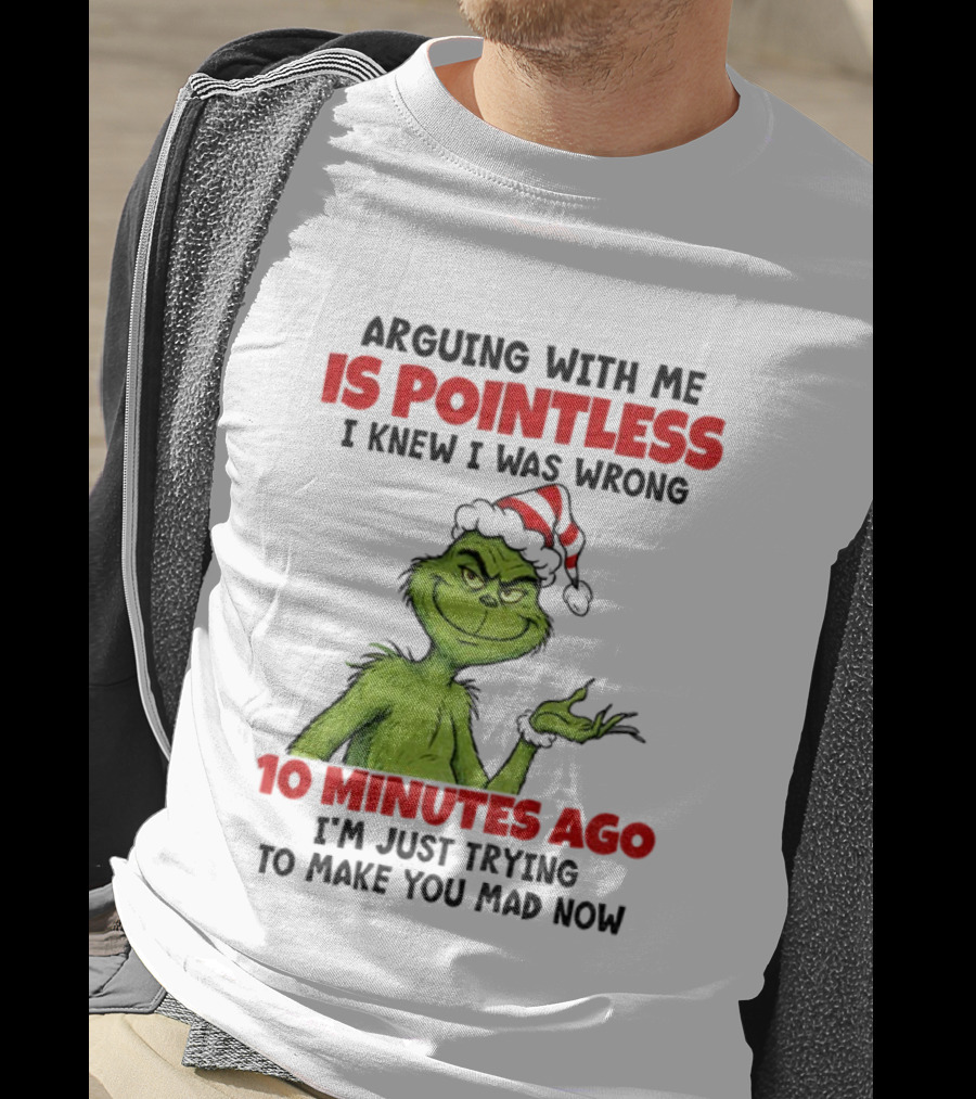 Arguing With Me Is Pointless I Knew I Was Wrong 10 Minutes Ago I'm Just Trying Grinch Santa T-Shirt