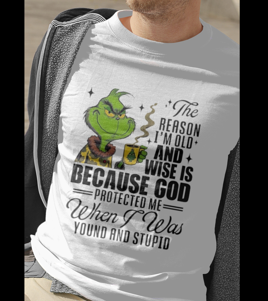 Grinch The Reason I'm Old And Wise Is Because God Protected Me When I Was Young And Stupid T-Shirt