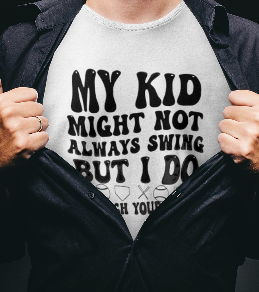 My Kid Might Not Always Swing But I Do Baseball Humor Father's Day T-Shirt