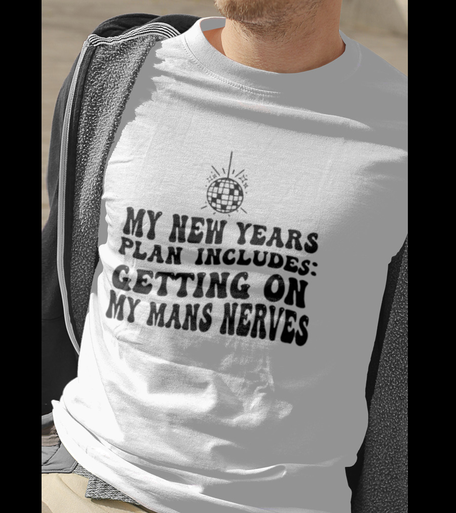 My New Year's Plan Includes Getting On My Man's Nerves Disco Ball T-Shirt