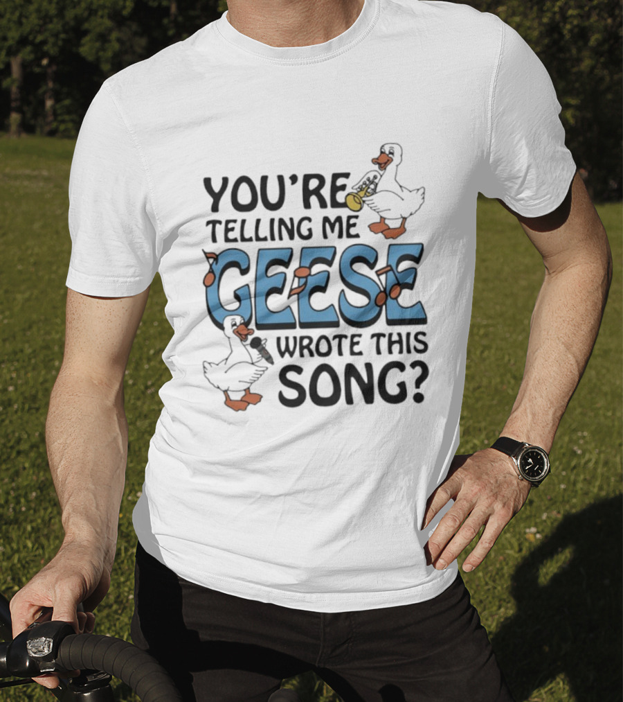 You're Telling Me Geese Wrote This Song Funny Goose Trumpet Binoculars T-Shirt