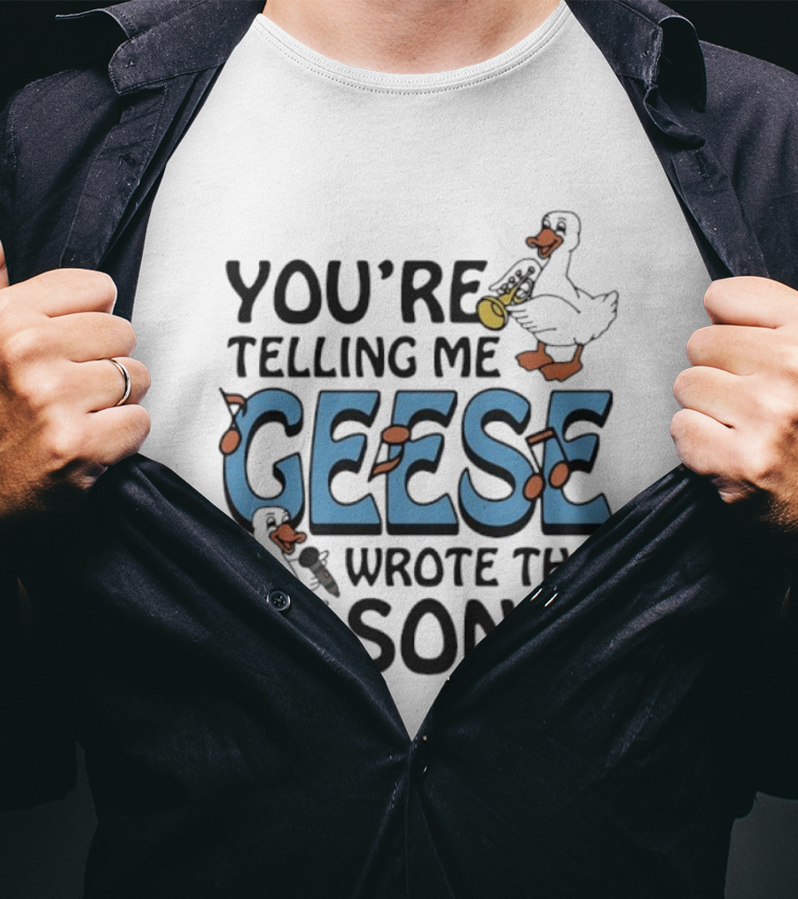 You're Telling Me Geese Wrote This Song Funny Goose Trumpet Binoculars T-Shirt