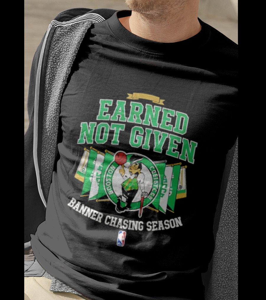 Earned Not Given Boston Celtics Banner Chasing Season NBA T-Shirt