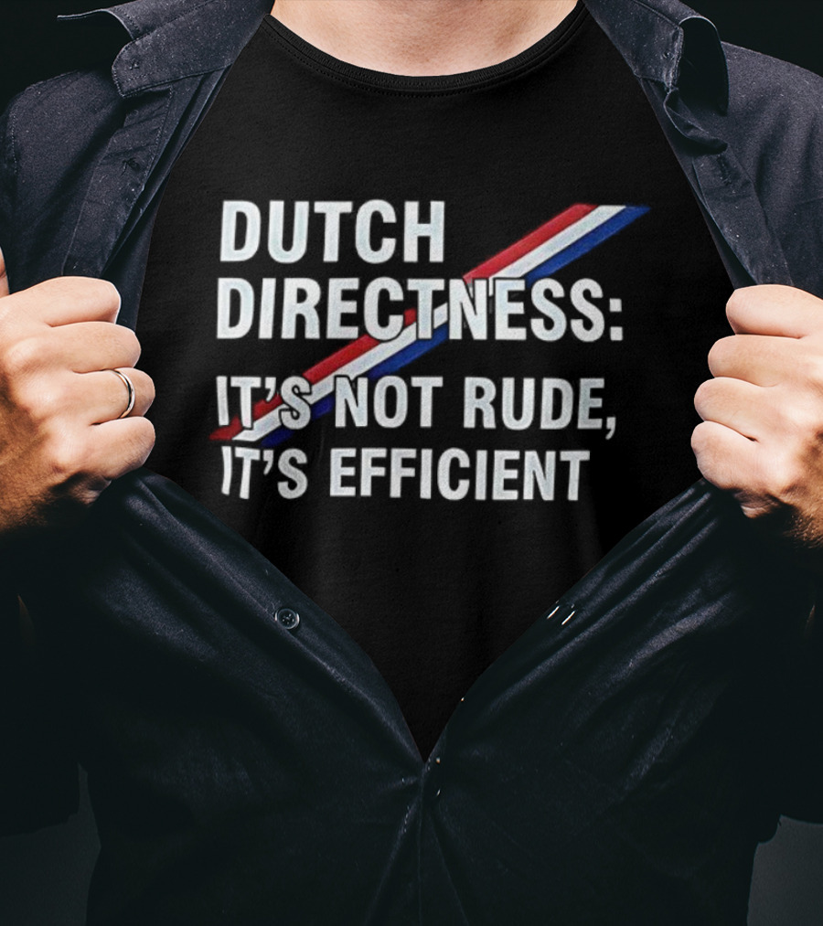Dutch Directness It's Not Rude It's Efficient Netherlands Flag Colors T-Shirt