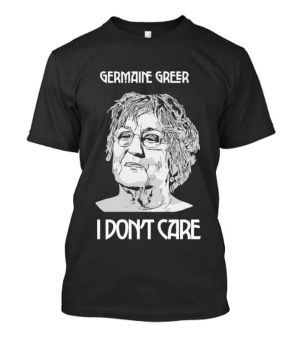 Germaine Greer I Don’t Care Statement T-Shirt