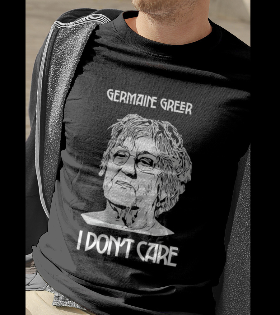 Germaine Greer I Don’t Care Statement T-Shirt