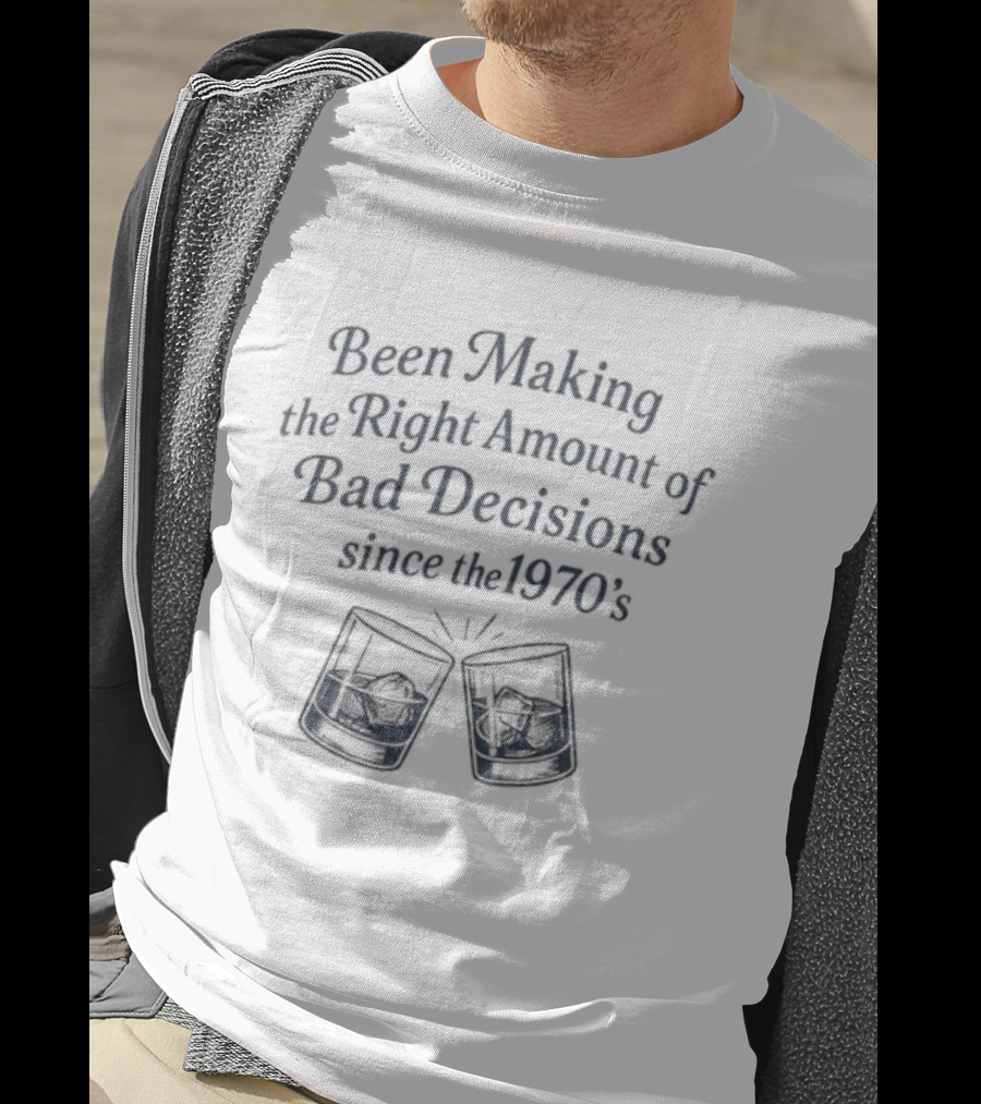 Been Making The Right Amount Of Bad Decisions Since The 1970s Clinking Glasses T-Shirt