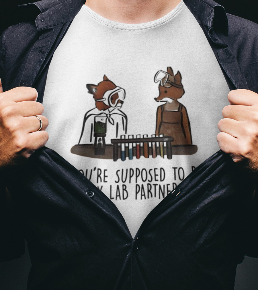 Foxes You're Supposed To Be My Lab Partner Chemistry Humor T-Shirt