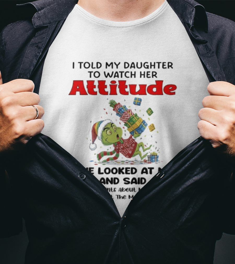 Grinch I Told My Daughter To Her Attitude Christmas Humor T-Shirt