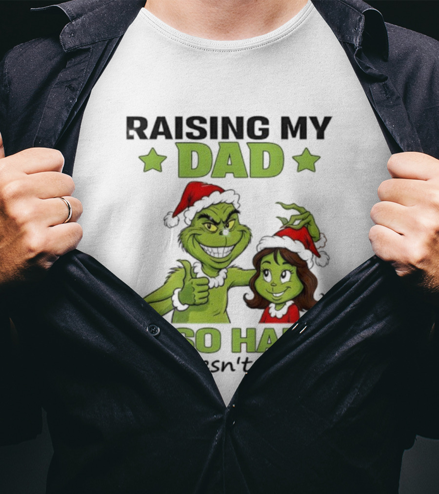 Raising My Dad Is So Hard Grinch He Doesn’t Listen T-Shirt