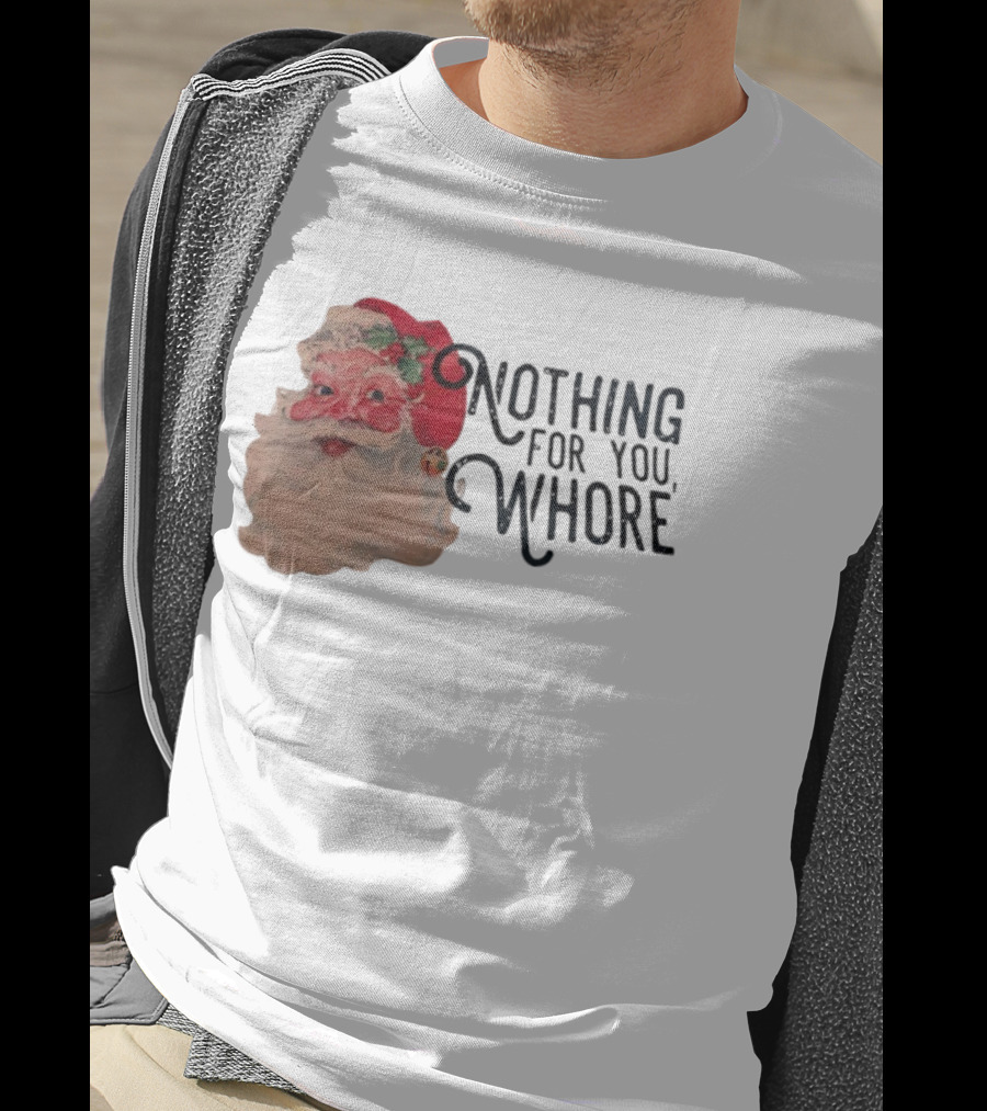 Nothing For You Whore Santa Claus Face T-Shirt