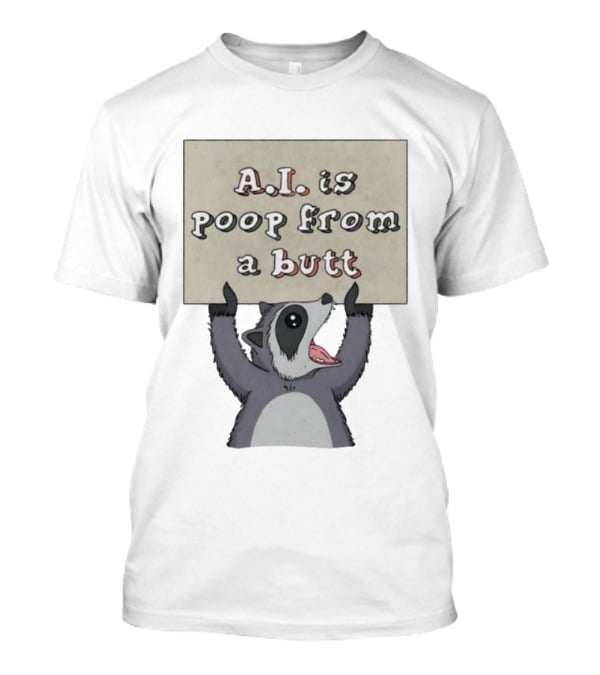 Raccoon Holding Sign A.I. Is Poop From A Butt T-Shirt