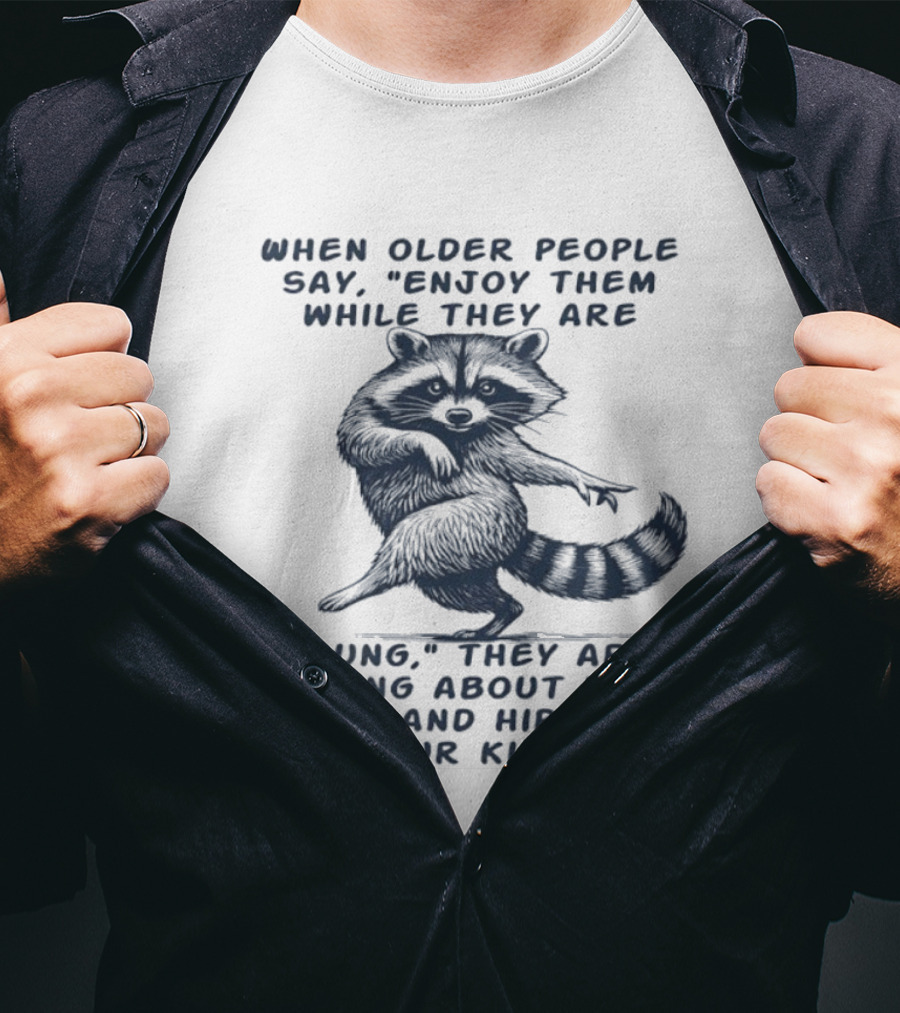 Raccoon Enjoy Them While They Are Young Knees And Hips Not Your Kids T-Shirt
