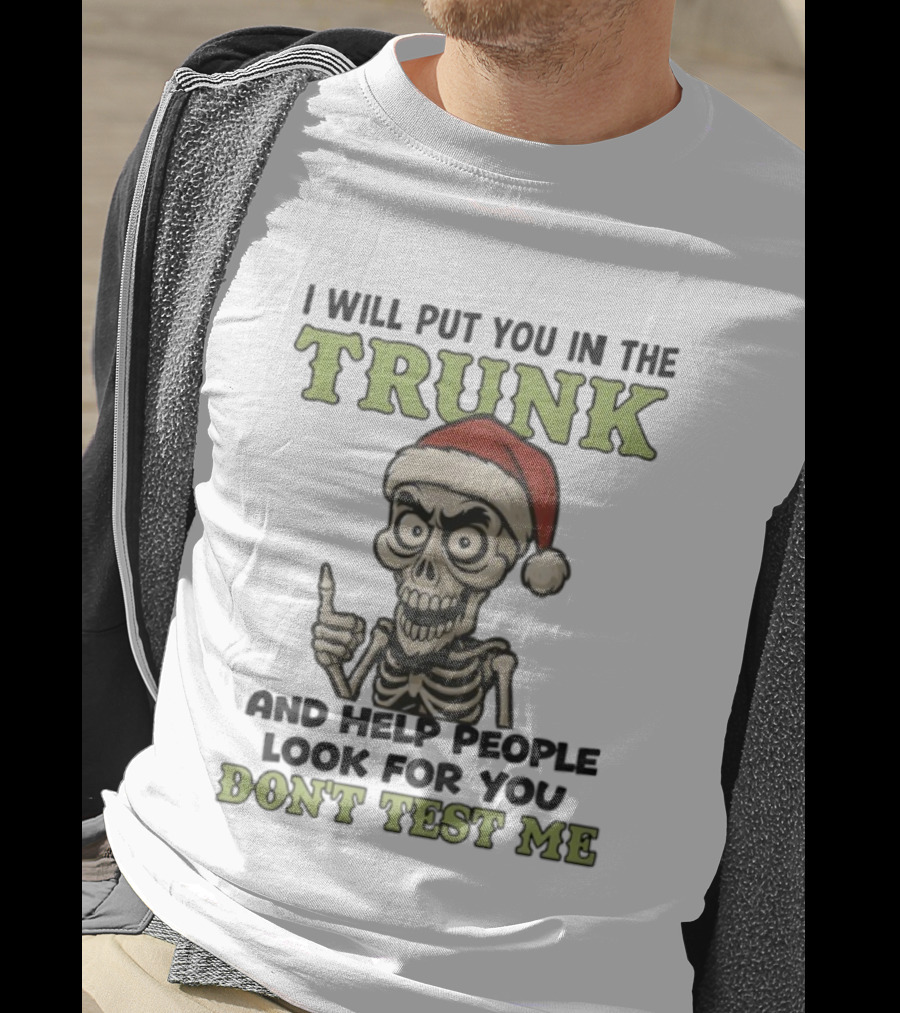 Skeleton Santa Hat I Will Put You In The Trunk And Help People Look For You Don't Test Me T-Shirt