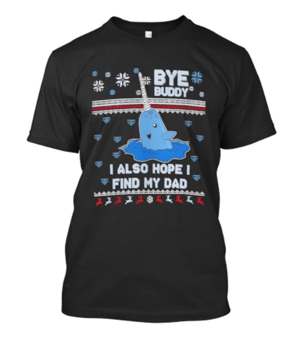 Bye Buddy I Also Hope I Find My Dad Christmas Whale Santa Ugly Sweater Style T-Shirt