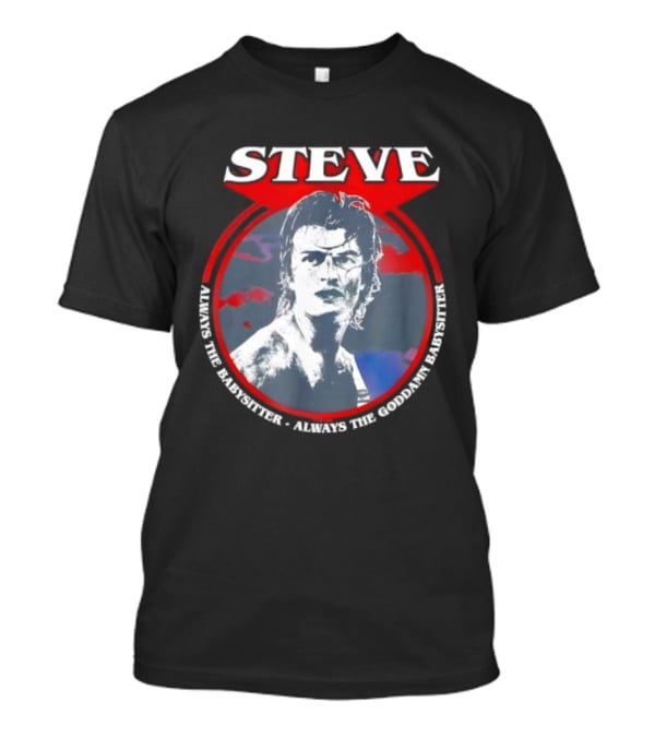 Steve Stranger Things Babysitter Always The Goddamn Babysitter T-Shirt