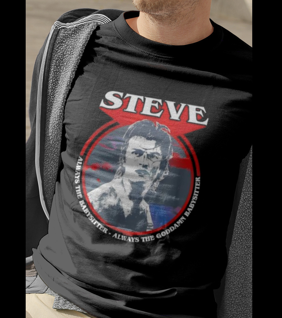 Steve Stranger Things Babysitter Always The Goddamn Babysitter T-Shirt