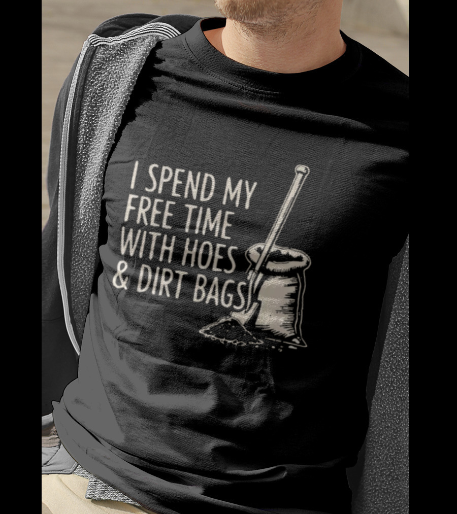 I Spend My Free Time With Hoes And Dirt Bags Gardening Humor Sack And Shovel T-Shirt