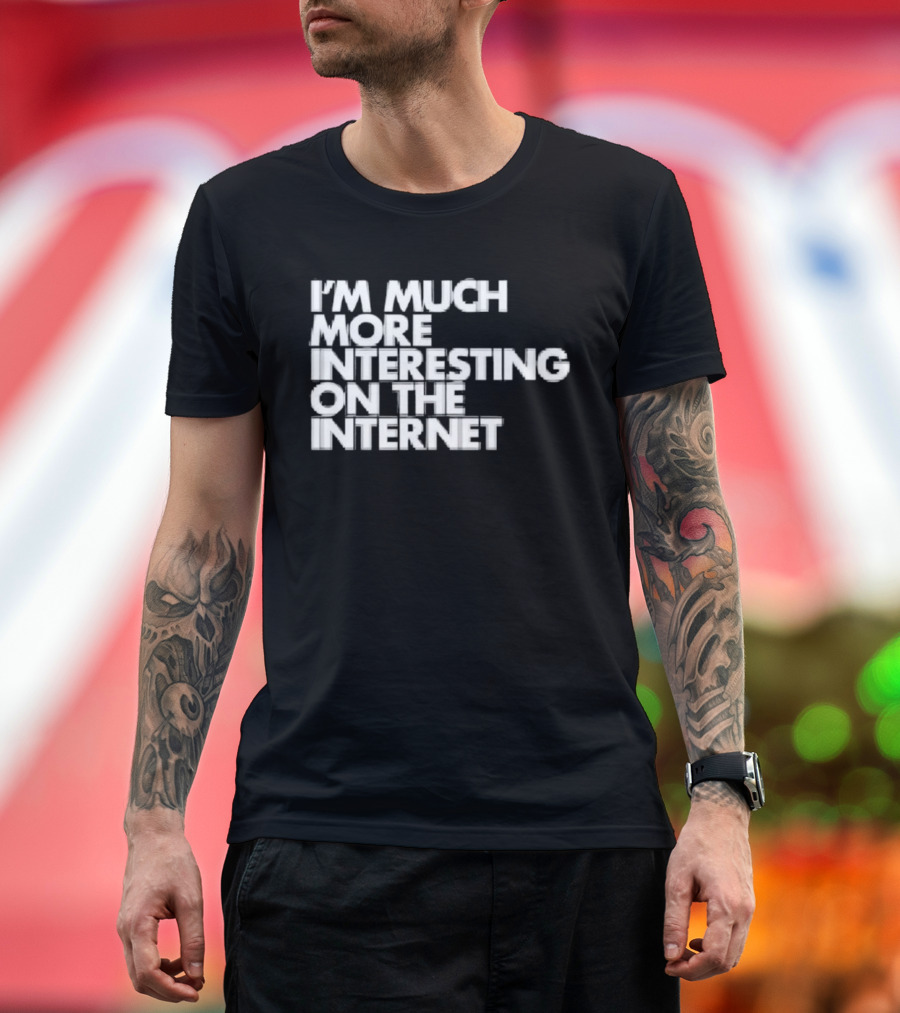 I'm Much More Interesting On The Internet T-Shirt