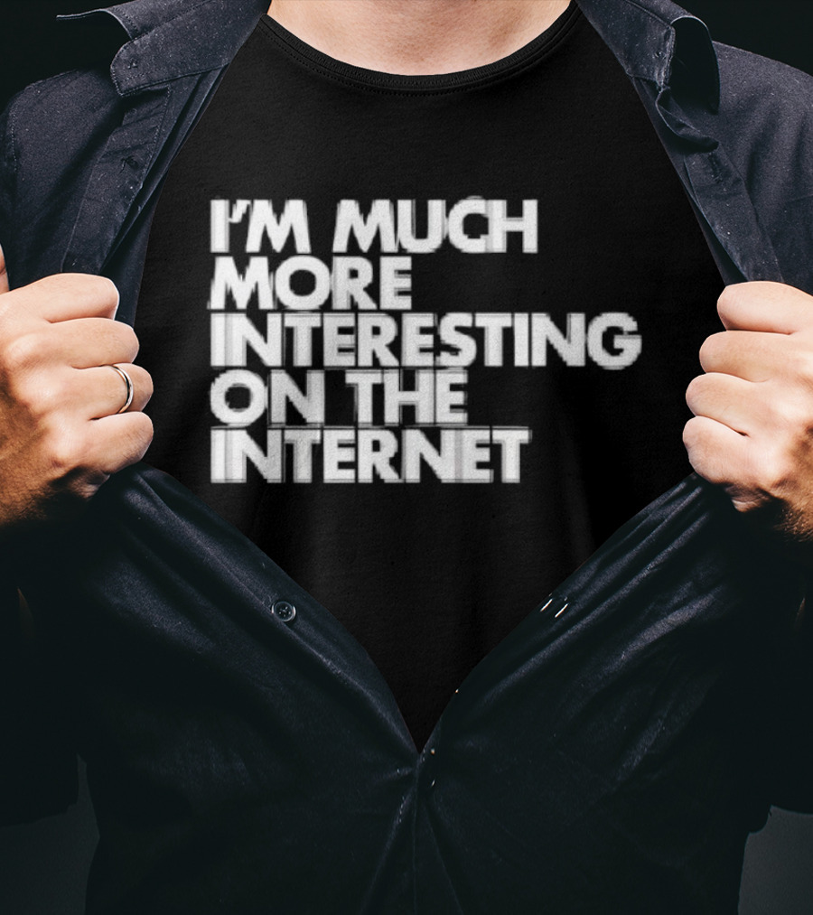 I'm Much More Interesting On The Internet T-Shirt