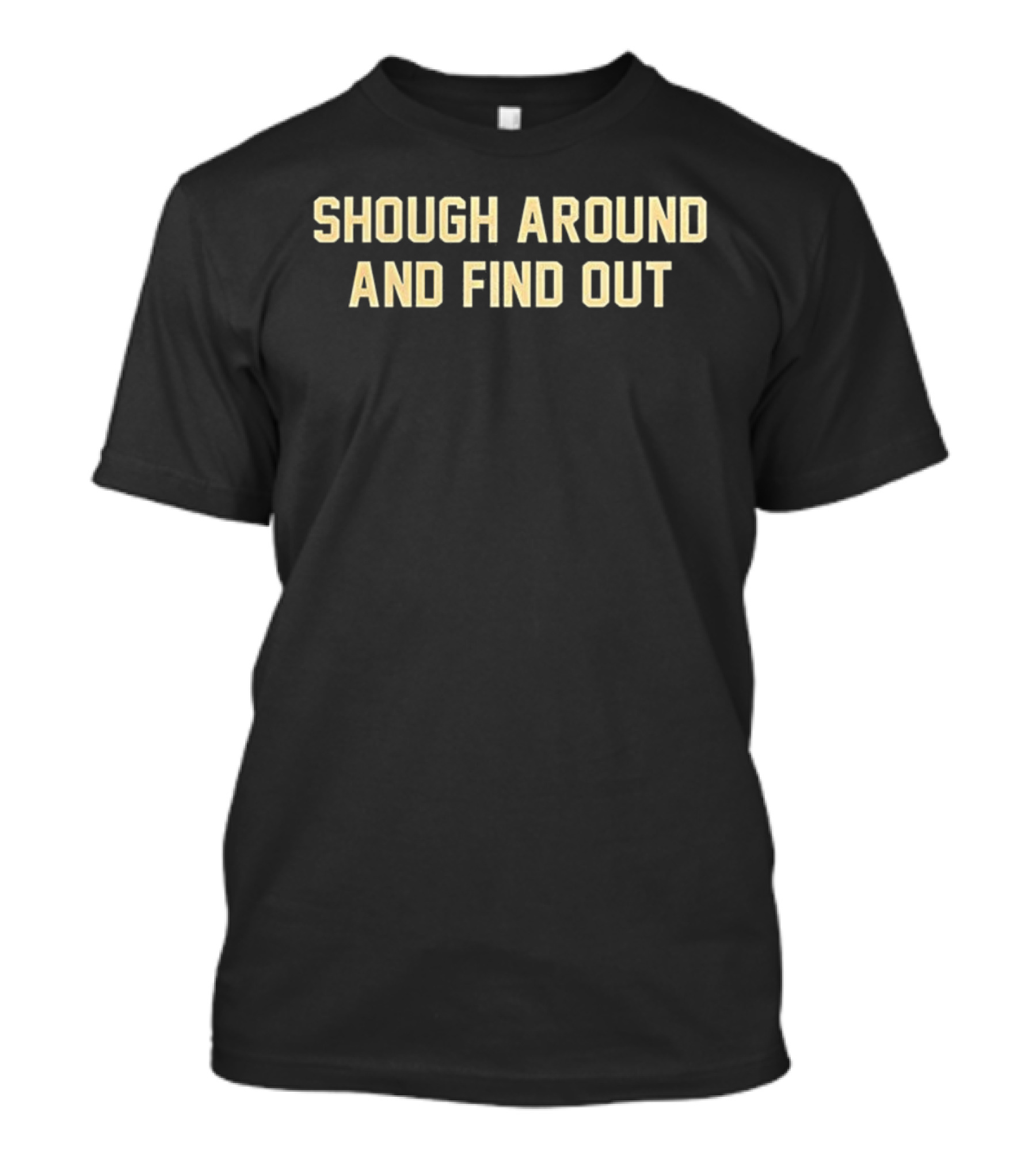 New Orleans Saints Shough Around And Find Out NFL Tyler Saints T-Shirt