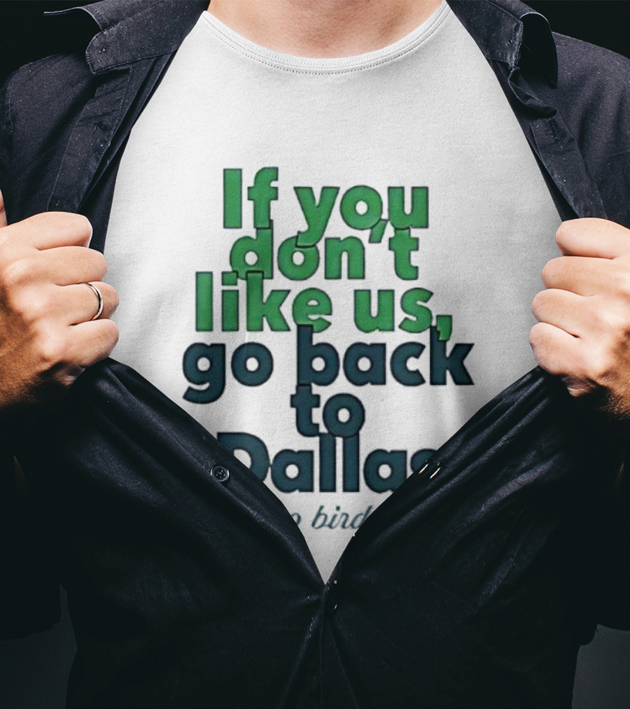 Philadelphia Eagles Fans If You Don’t Like Us Go Back To Dallas Go Birds T-Shirt