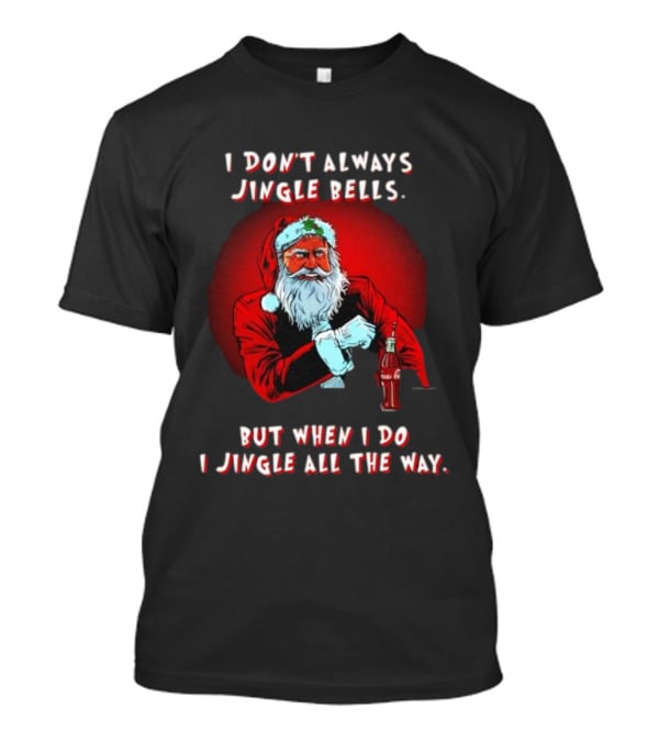 Santa I Don't Always Jingle Bells But When I Do I Jingle All The Way Christmas Santa Claus T-Shirt