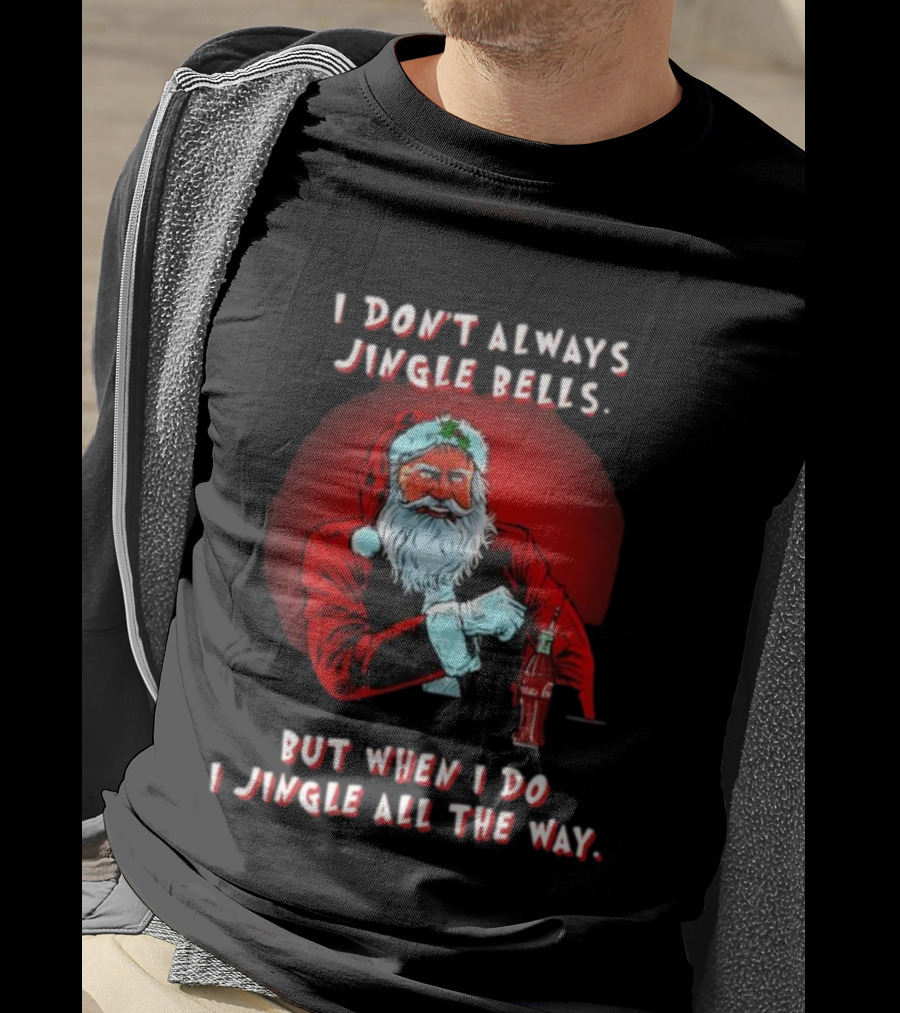 Santa I Don't Always Jingle Bells But When I Do I Jingle All The Way Christmas Santa Claus T-Shirt
